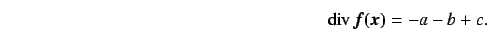 \begin{displaymath}
\mathop{\rm div}\nolimits \mbox{\boldmath$ f $}(\mbox{\boldmath$ x $}) = -a - b + c.
\end{displaymath}