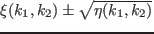 $\xi(k_1,k_2) \pm \sqrt{\eta(k_1,k_2)}$